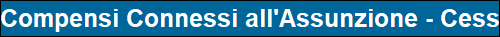 Compensi Connessi all'Assunzione - Cessato
