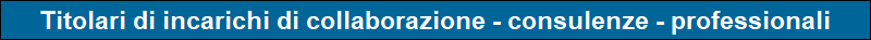 Titolari di incarichi di collaborazione - consulenze - professionali